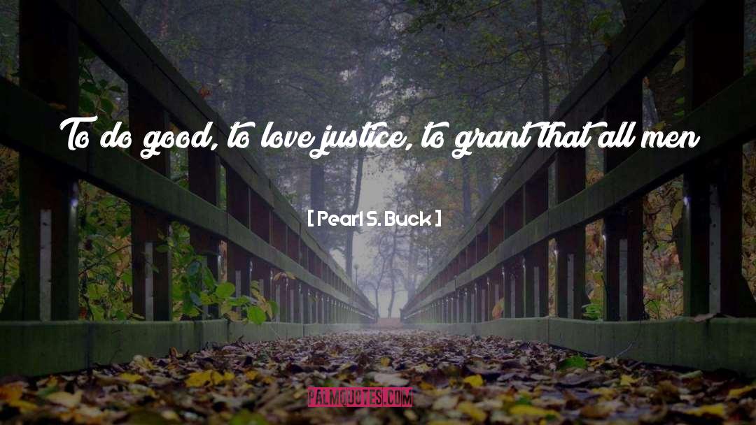 Pearl S. Buck Quotes: To do good, to love