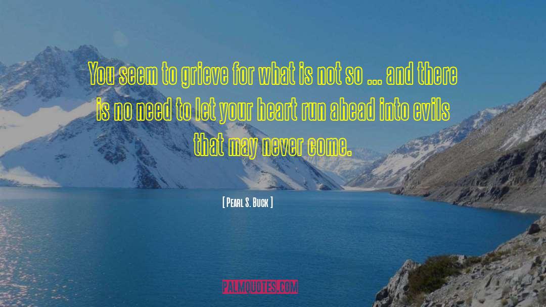 Pearl S. Buck Quotes: You seem to grieve for
