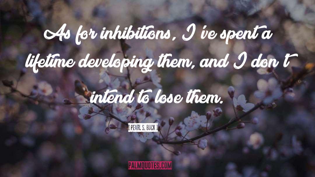 Pearl S. Buck Quotes: As for inhibitions, I've spent