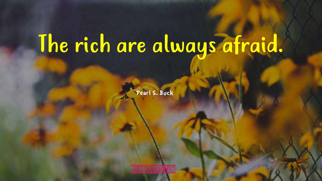 Pearl S. Buck Quotes: The rich are always afraid.