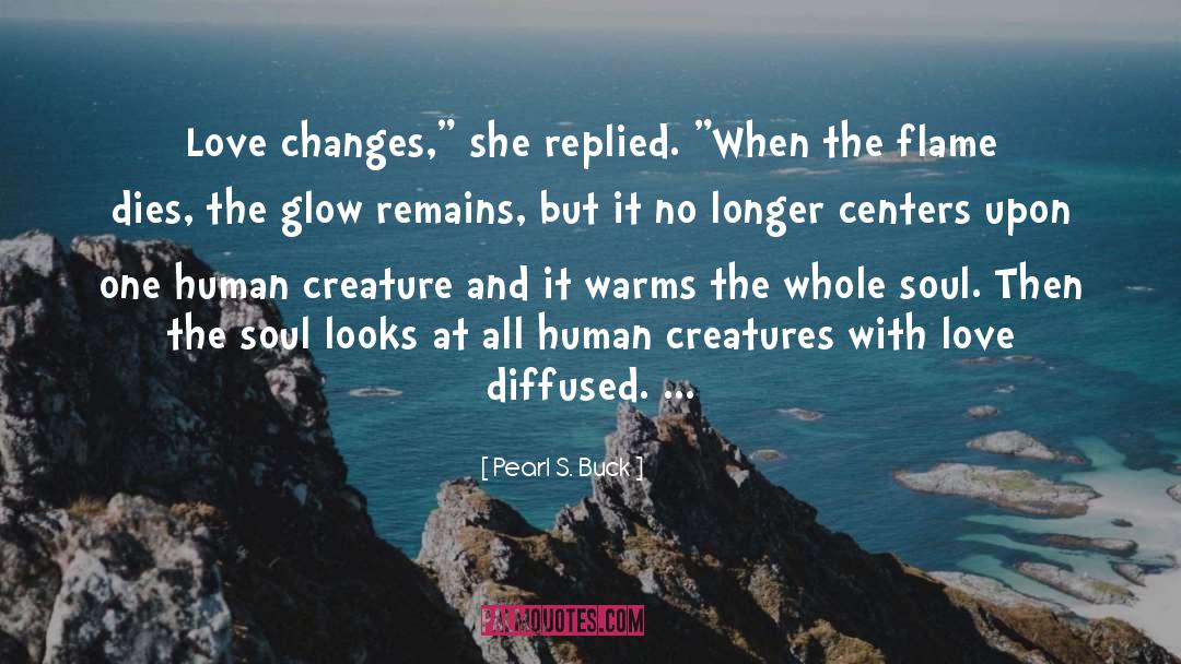 Pearl S. Buck Quotes: Love changes,