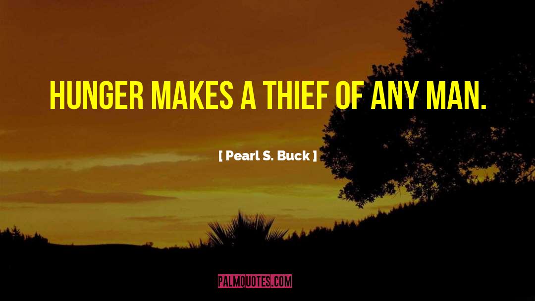 Pearl S. Buck Quotes: Hunger makes a thief of