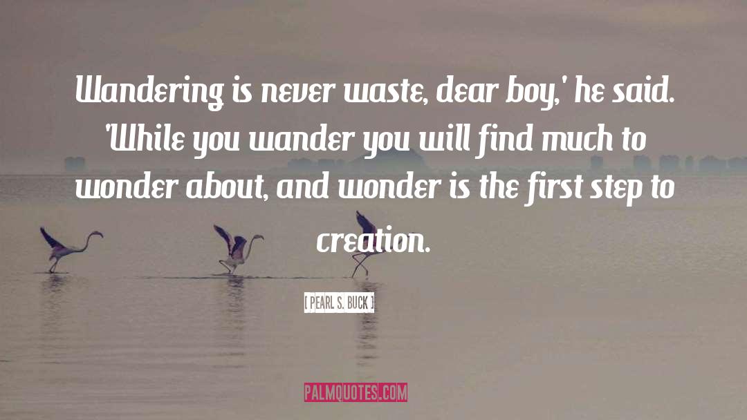 Pearl S. Buck Quotes: Wandering is never waste, dear