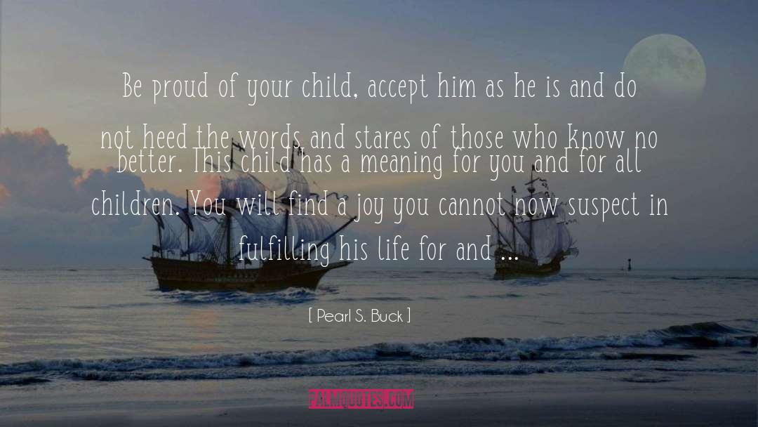 Pearl S. Buck Quotes: Be proud of your child,