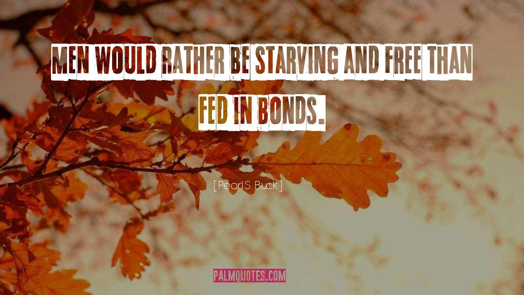 Pearl S. Buck Quotes: Men would rather be starving