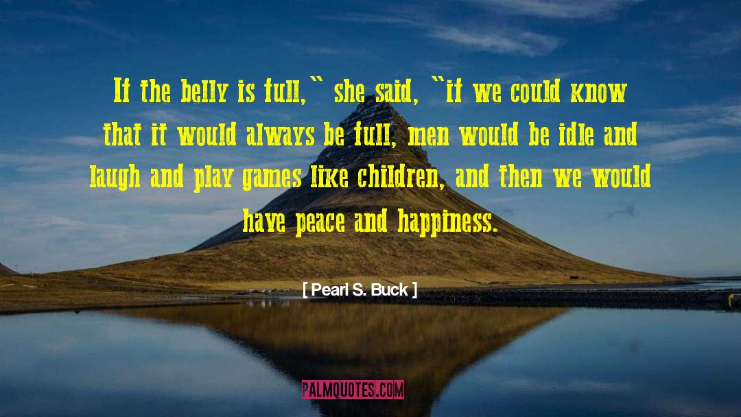 Pearl S. Buck Quotes: If the belly is full,