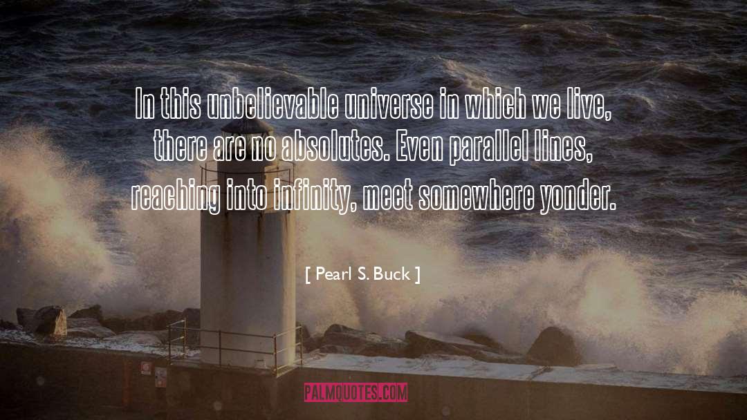 Pearl S. Buck Quotes: In this unbelievable universe in