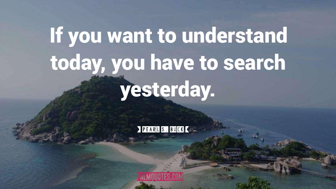 Pearl S. Buck Quotes: If you want to understand