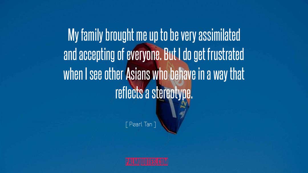 Pearl Tan Quotes: My family brought me up