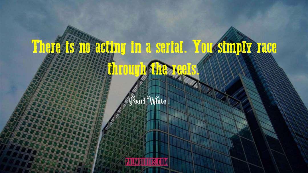 Pearl White Quotes: There is no acting in