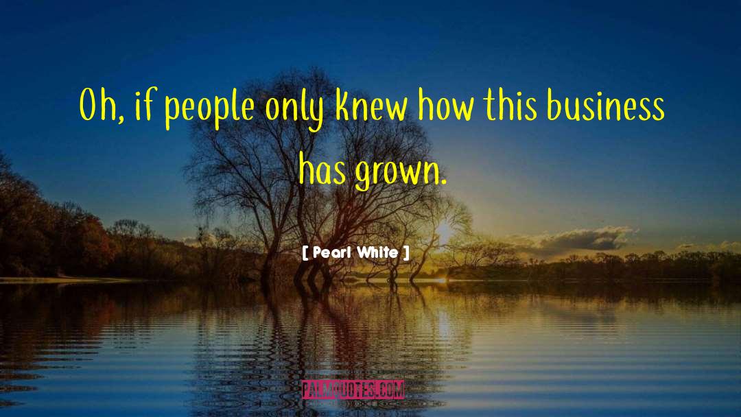 Pearl White Quotes: Oh, if people only knew