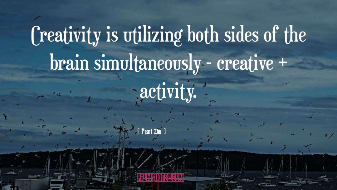 Pearl Zhu Quotes: Creativity is utilizing both sides