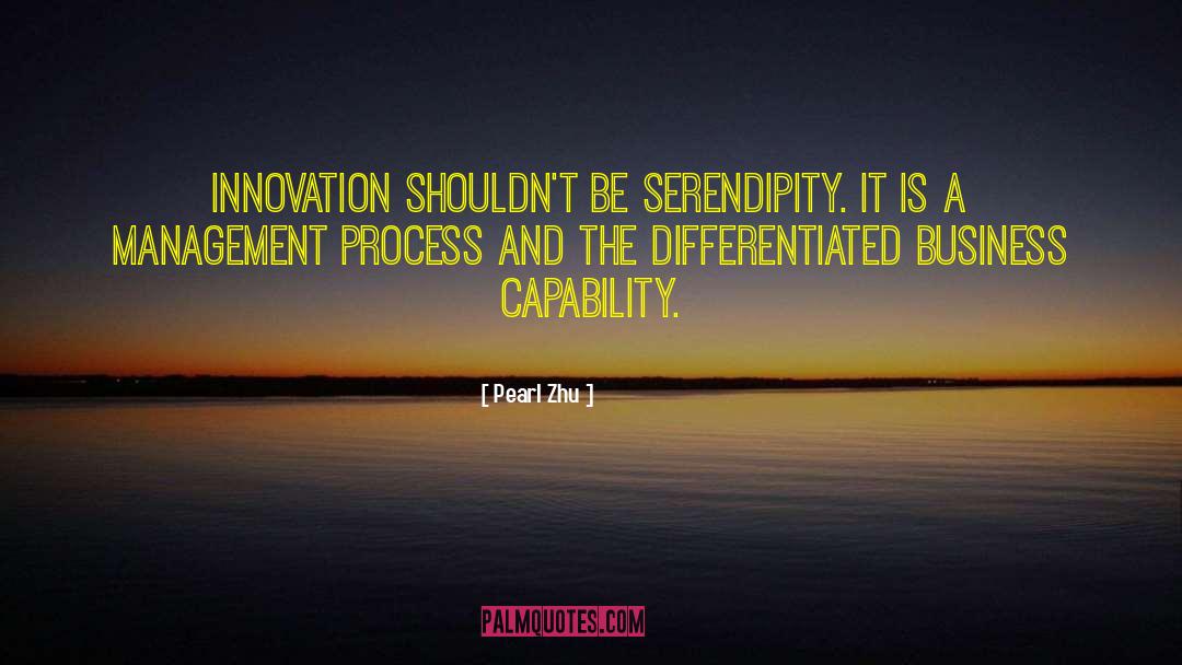 Pearl Zhu Quotes: Innovation shouldn't be serendipity. It