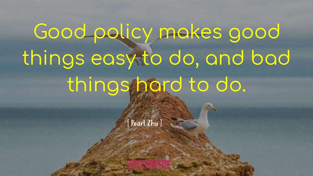 Pearl Zhu Quotes: Good policy makes good things