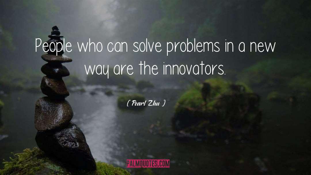 Pearl Zhu Quotes: People who can solve problems