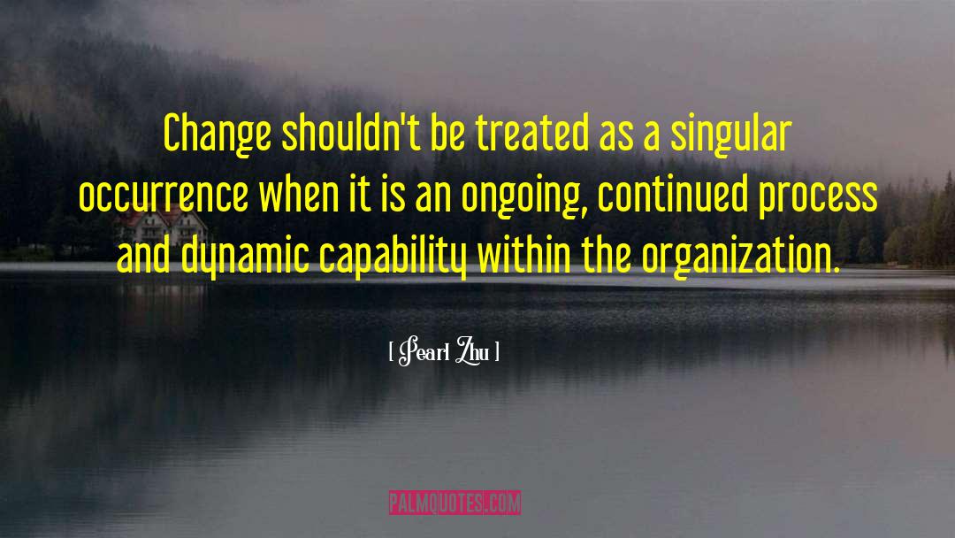 Pearl Zhu Quotes: Change shouldn't be treated as