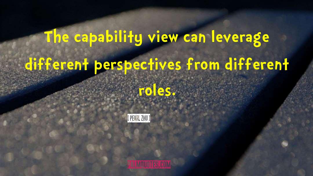 Pearl Zhu Quotes: The capability view can leverage