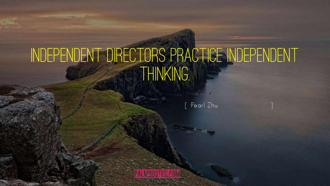 Pearl Zhu Quotes: Independent directors practice independent thinking.