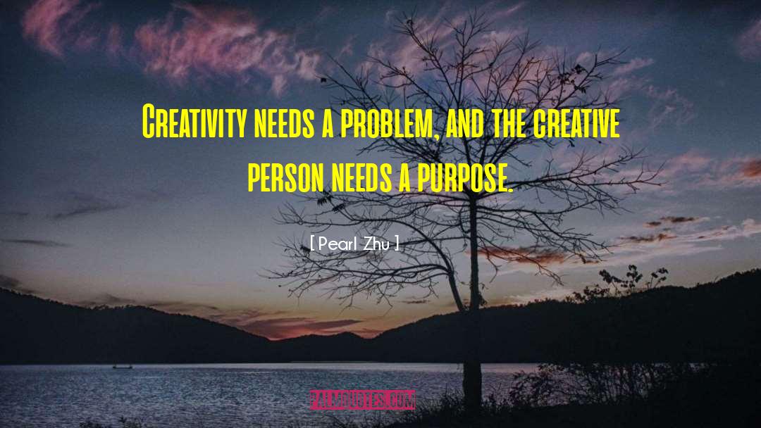 Pearl Zhu Quotes: Creativity needs a problem, and