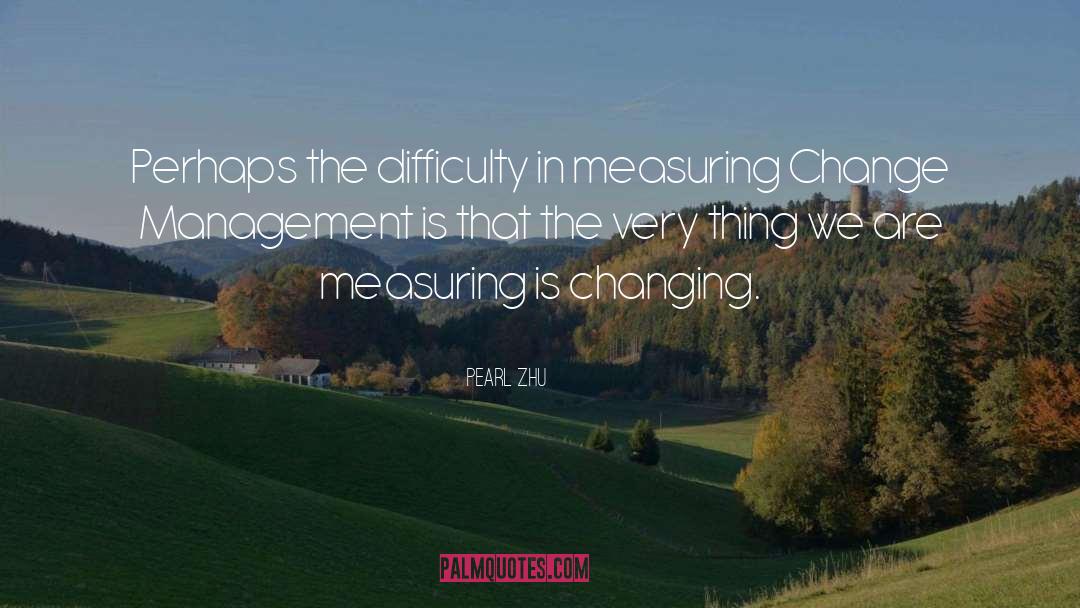 Pearl Zhu Quotes: Perhaps the difficulty in measuring