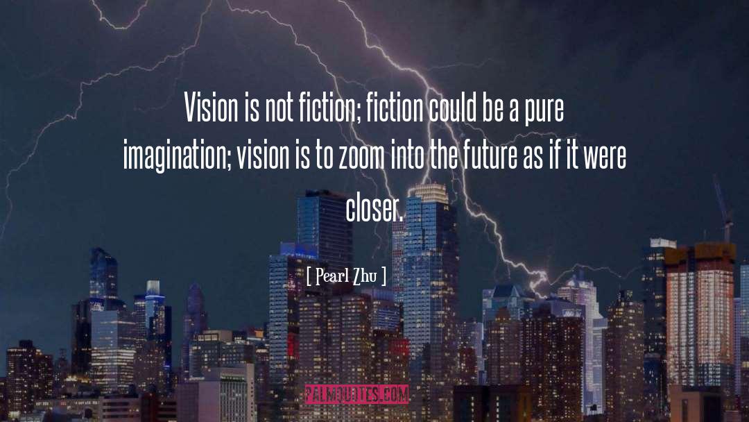 Pearl Zhu Quotes: Vision is not fiction; fiction