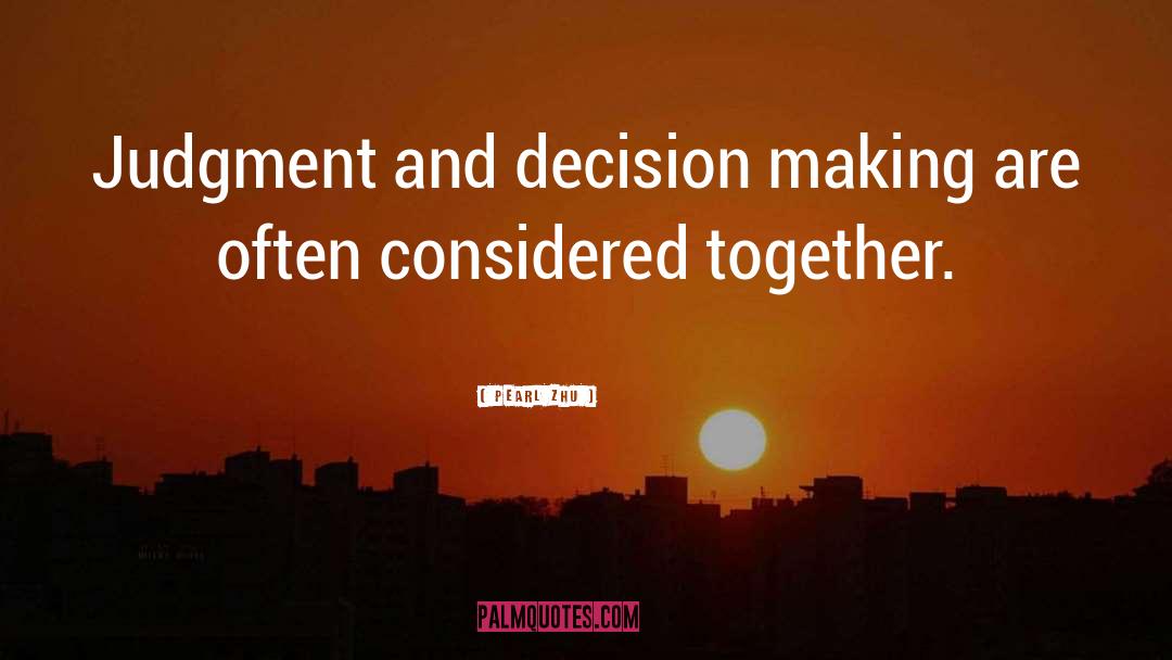 Pearl Zhu Quotes: Judgment and decision making are