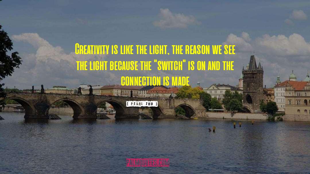 Pearl Zhu Quotes: Creativity is like the light,