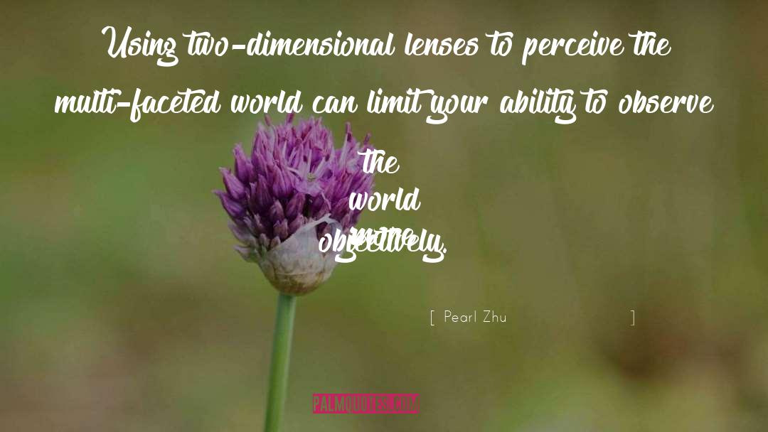 Pearl Zhu Quotes: Using two-dimensional lenses to perceive