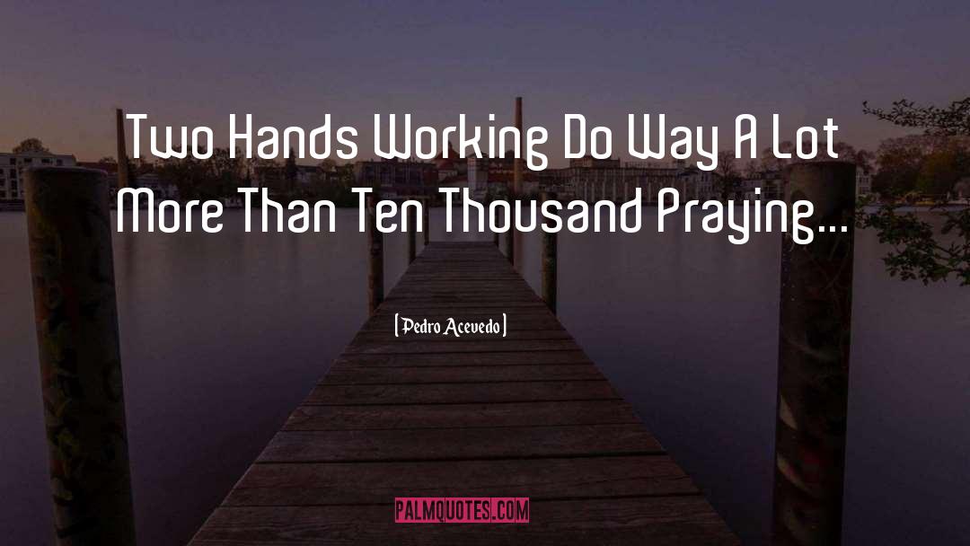 Pedro Acevedo Quotes: Two Hands Working Do Way