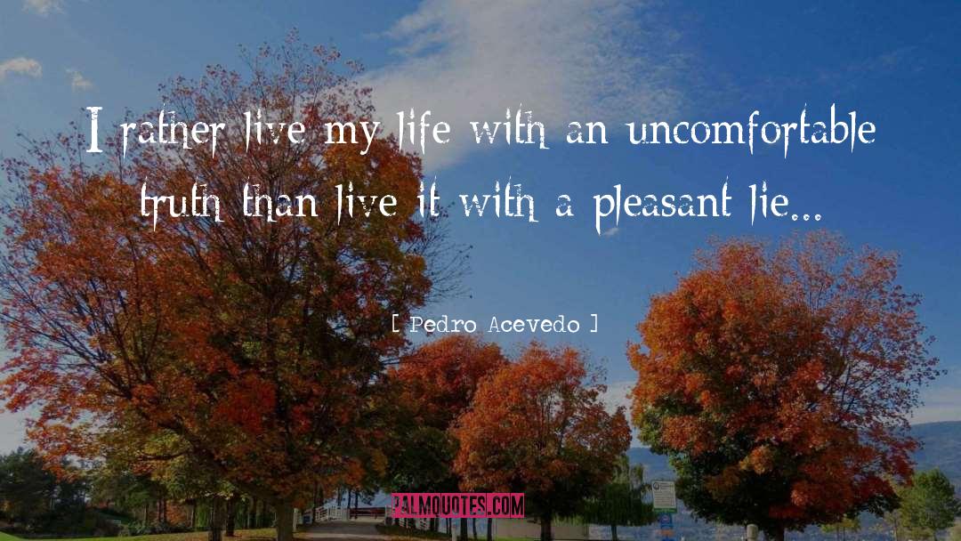 Pedro Acevedo Quotes: I rather live my life
