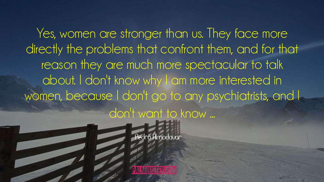 Pedro Almodovar Quotes: Yes, women are stronger than