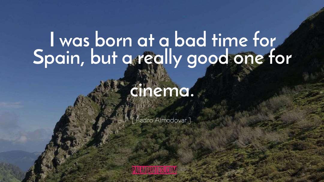 Pedro Almodovar Quotes: I was born at a