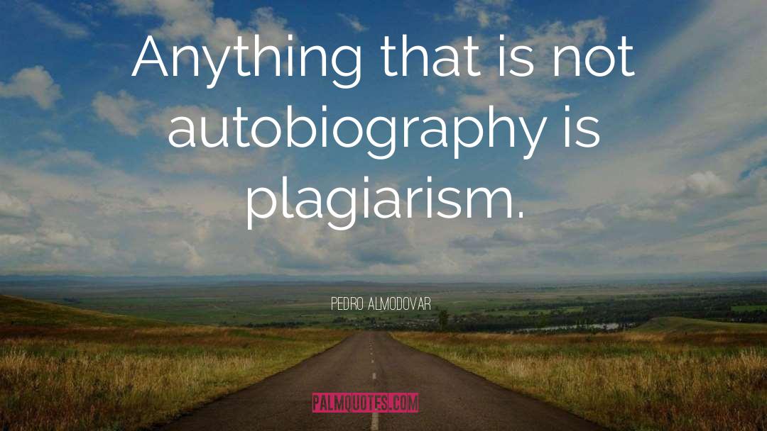 Pedro Almodovar Quotes: Anything that is not autobiography