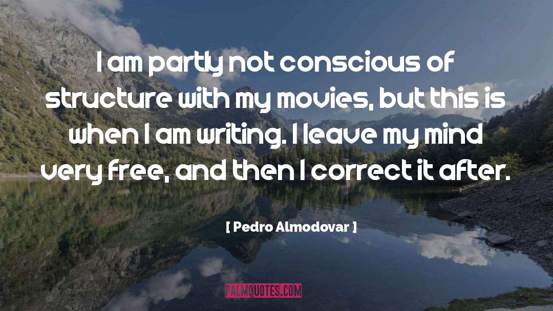 Pedro Almodovar Quotes: I am partly not conscious