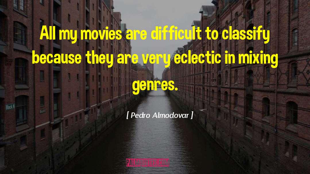 Pedro Almodovar Quotes: All my movies are difficult