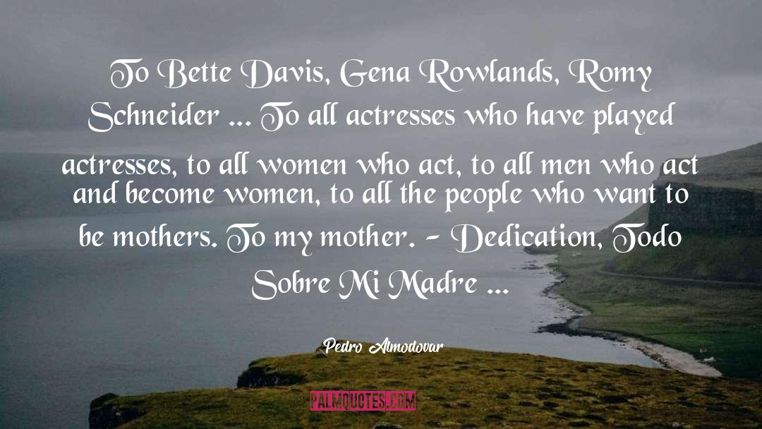 Pedro Almodovar Quotes: To Bette Davis, Gena Rowlands,