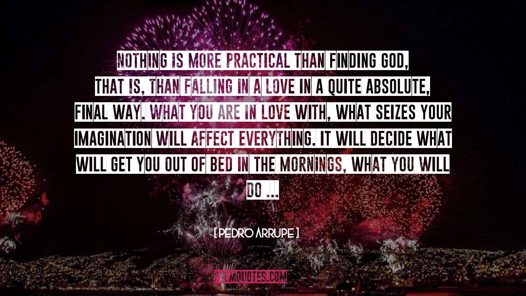 Pedro Arrupe Quotes: Nothing is more practical than