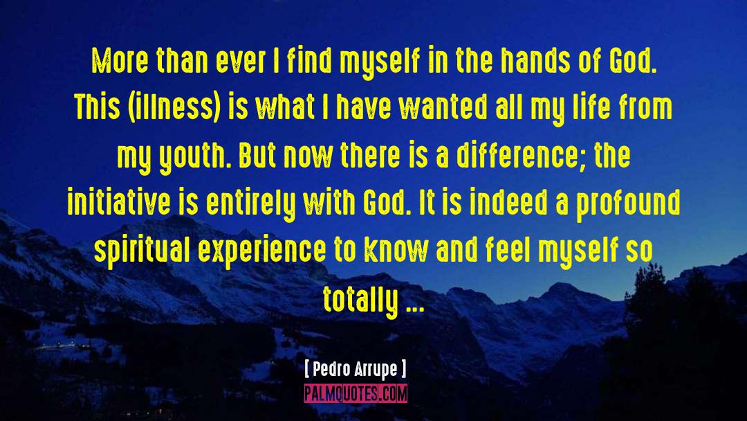 Pedro Arrupe Quotes: More than ever I find