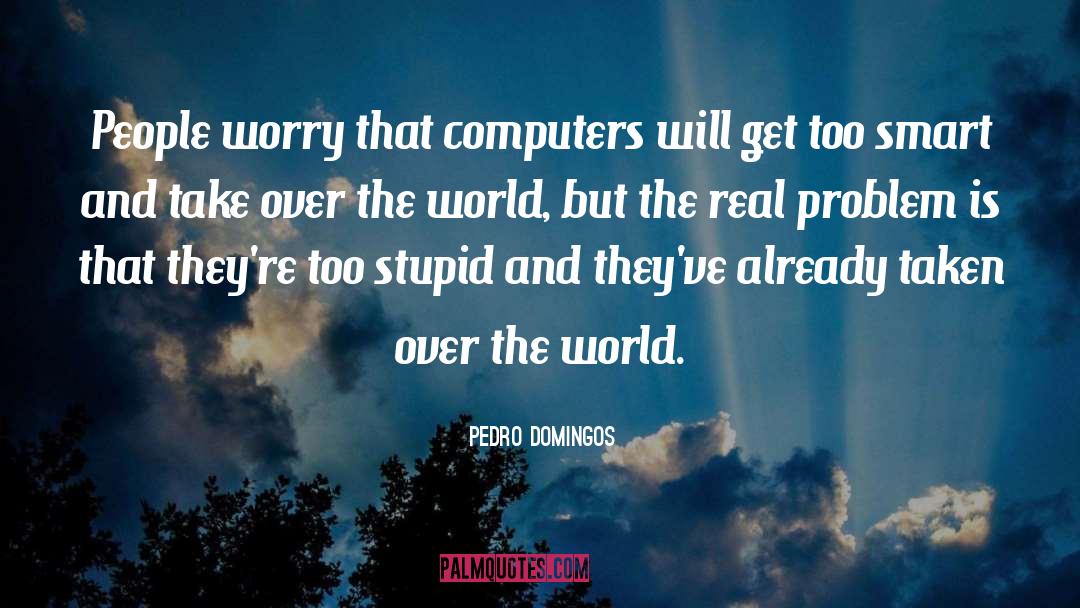 Pedro Domingos Quotes: People worry that computers will
