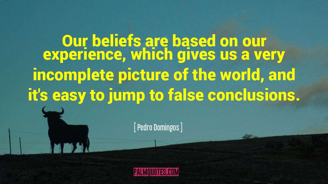 Pedro Domingos Quotes: Our beliefs are based on