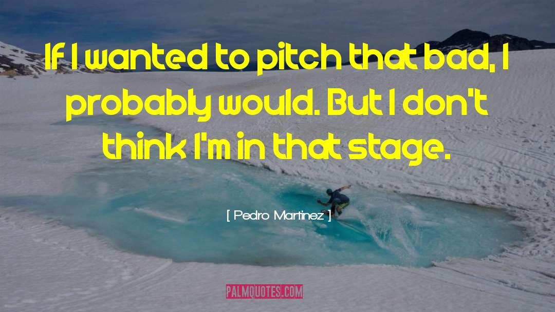 Pedro Martinez Quotes: If I wanted to pitch
