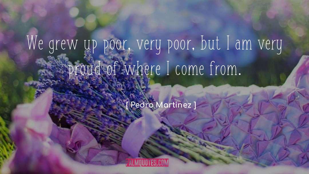 Pedro Martinez Quotes: We grew up poor, very