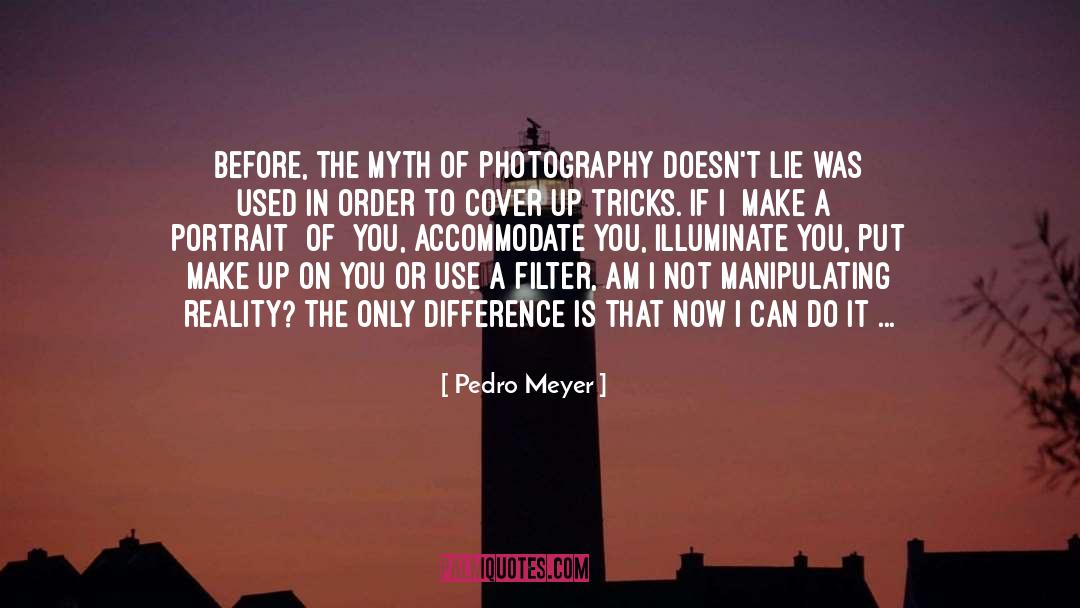 Pedro Meyer Quotes: Before, the myth of photography