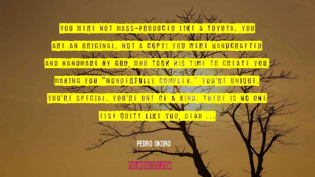 Pedro Okoro Quotes: You were not mass-produced like