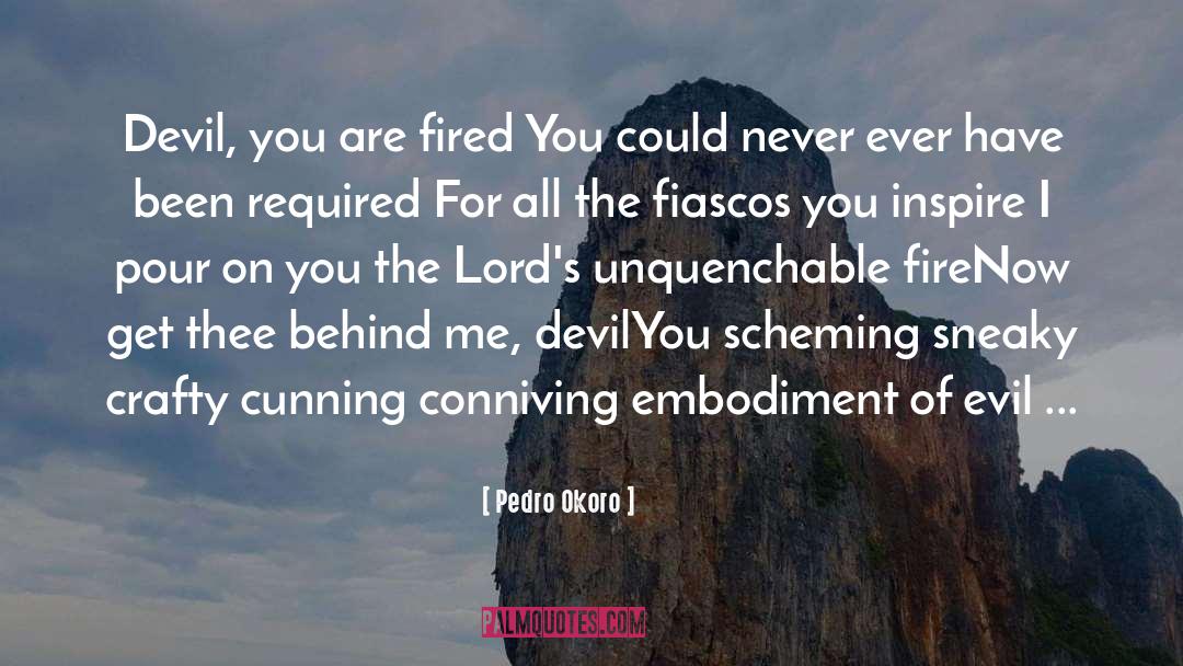 Pedro Okoro Quotes: Devil, you are fired <br>You