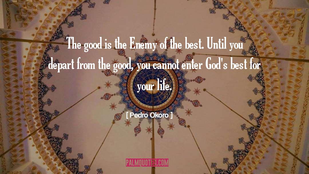 Pedro Okoro Quotes: The good is the Enemy