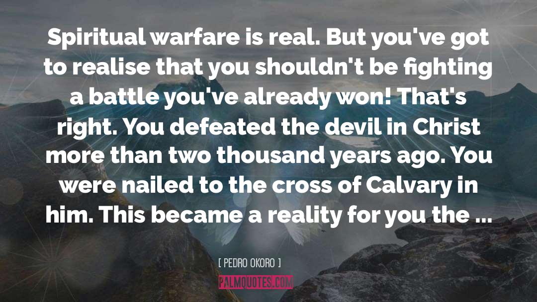 Pedro Okoro Quotes: Spiritual warfare is real. But