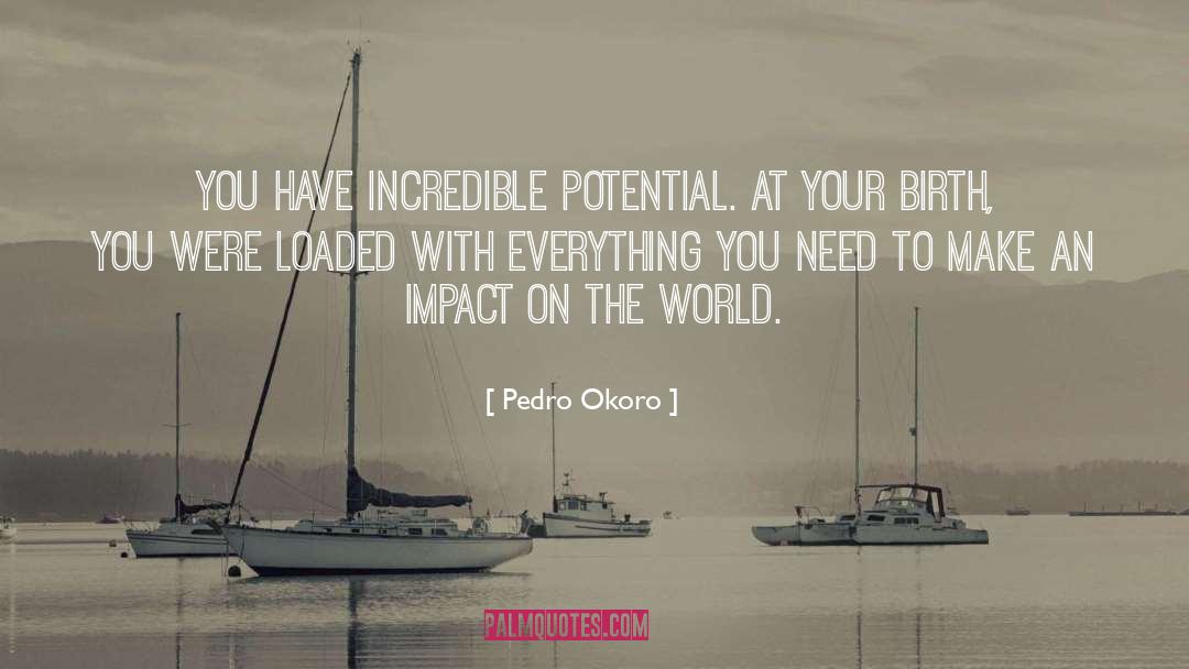 Pedro Okoro Quotes: You have incredible potential. At