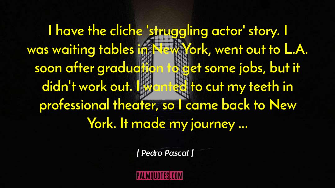 Pedro Pascal Quotes: I have the cliche 'struggling