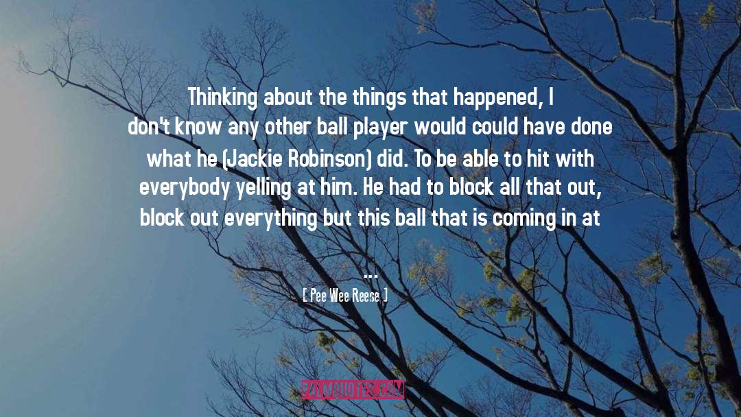 Pee Wee Reese Quotes: Thinking about the things that